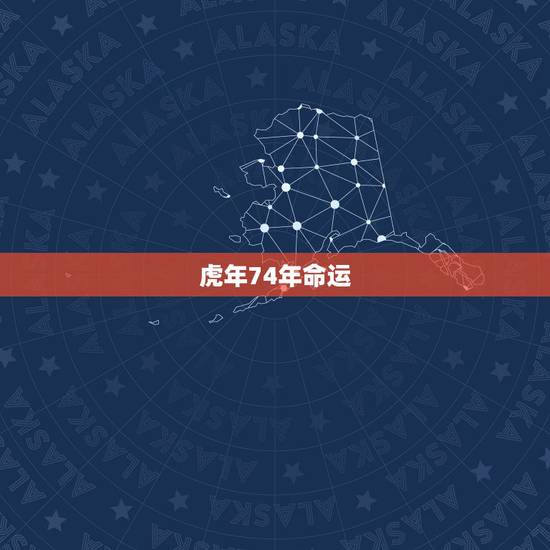 虎年74年命运,74年属虎何时走大运 虎年74年命运,74年属虎何时走大运