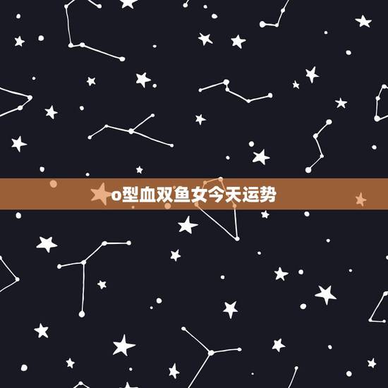 o型血双鱼女今天运势,属羊o型血双鱼女2015运气 o型血双鱼女今天运势,属羊o型血双鱼女2015运气