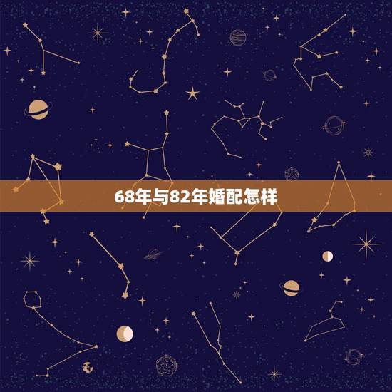 68年与82年婚配怎样，求女方82年狗 男方68年猴的详细婚配分析 孩