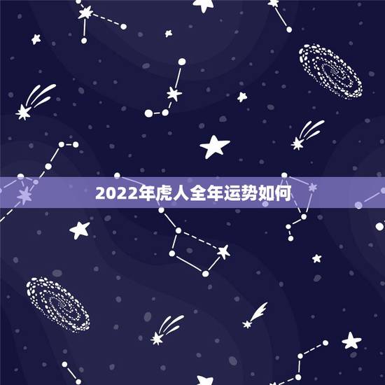 2022年虎人全年运势如何，2022 年98年属虎人的全年运势