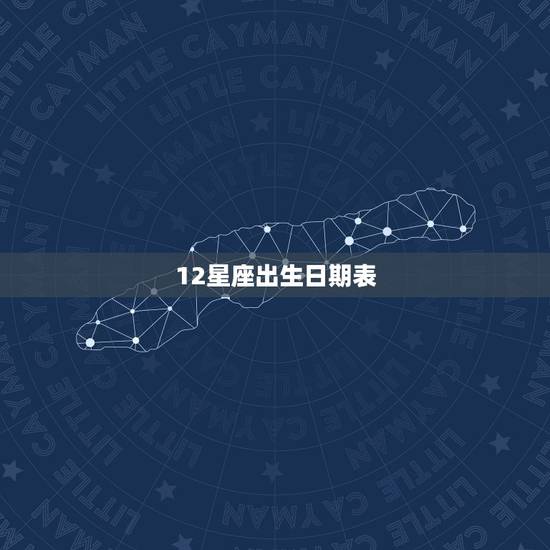 12星座出生日期表,12星座出生日期表 12星座出生日期表,12星座出生日期表