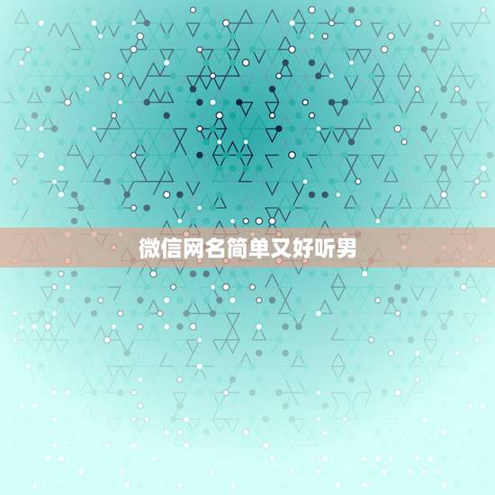 微信网名简单又好听男，微信网名简单又好听