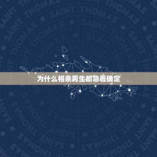 为什么相亲男生都急着确定,相亲男生总是见面几次后就要求确定关系,什么原 为什么相亲男生都急着确定,相亲男生总是见面几次后就要求确定关系,什么原
