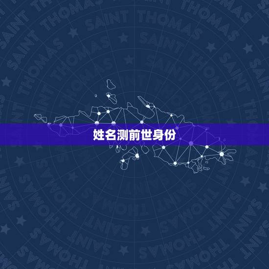 姓名测前世身份(免费),查前世我是什么人转世 姓名测前世身份(免费),查前世我是什么人转世