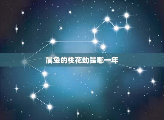 属兔的桃花劫是哪一年,属兔什么时候桃花劫 属兔的桃花劫是哪一年,属兔什么时候桃花劫