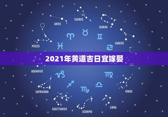 2021年黄道吉日宜嫁娶,2021年2月1号到9号哪一天是黄道吉日,适 2021年黄道吉日宜嫁娶,2021年2月1号到9号哪一天是黄道吉日,适