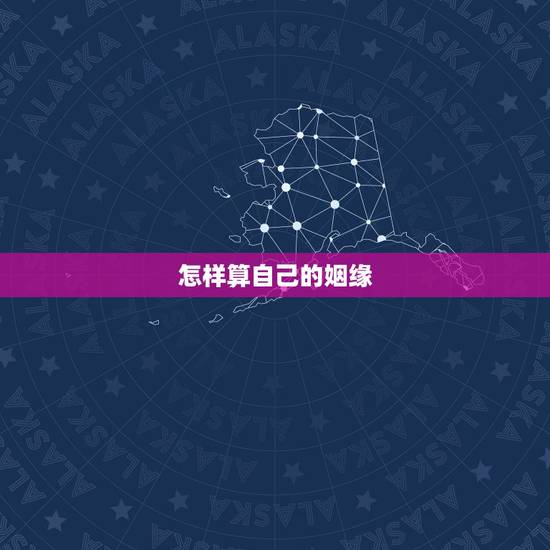怎样算自己的姻缘,算自己的婚姻怎么算 怎样算自己的姻缘,算自己的婚姻怎么算