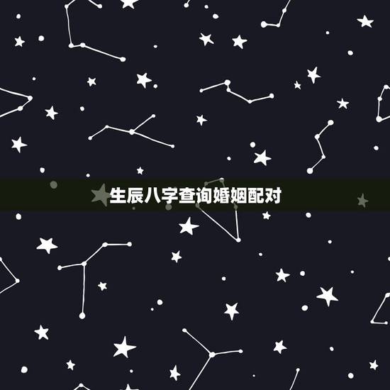 生辰八字查询婚姻配对，算生辰八字婚姻配对