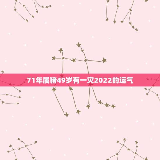 71年属猪49岁有一灾2022的运气，1971年的猪女未来五年的运程