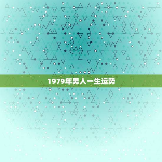 1979年男人一生运势,1979年属羊42岁有一灾 1979年男人一生运势,1979年属羊42岁有一灾