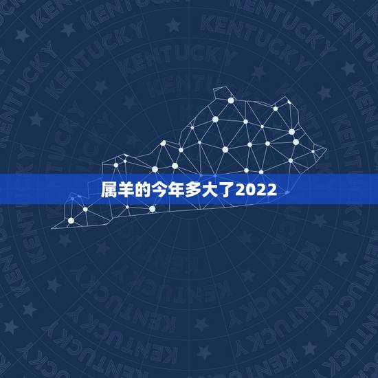 属羊的今年多大了2022,属羊最旺财的年龄段2022年 属羊的今年多大了2022,属羊最旺财的年龄段2022年