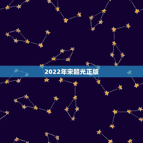 2022年宋韶光正版,宋韶光2022年属运程 2022年宋韶光正版,宋韶光2022年属运程