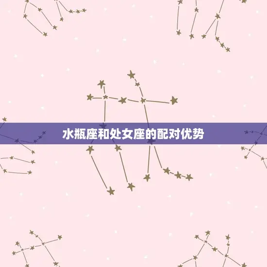 水瓶座和处女座的配对优势 水瓶座和处女座的配对优势