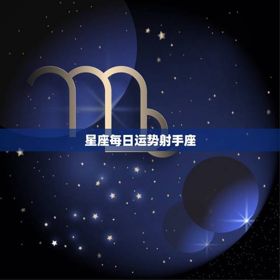 星座每日运势射手座，射手座运势