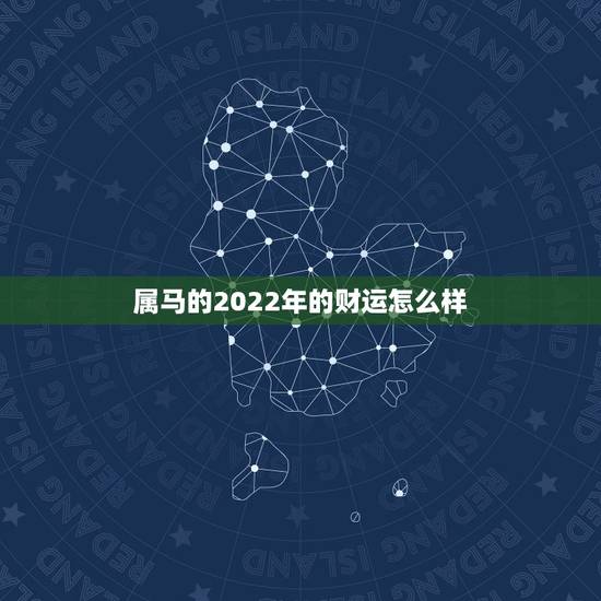 属马的2022年的财运怎么样，1978年属马人2022 年运势