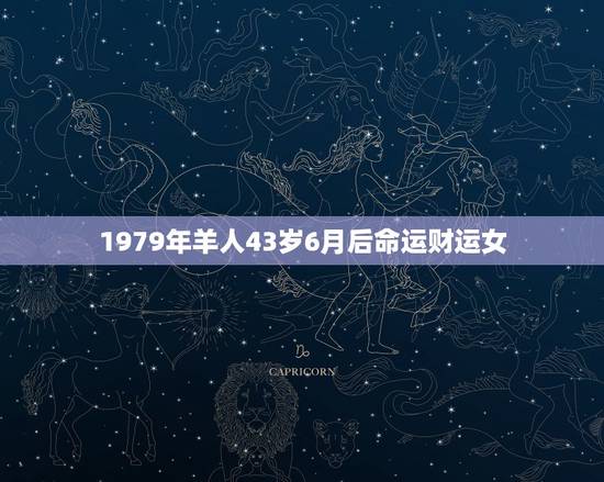 1979年羊人43岁6月后命运财运女，1979年羊人43岁后命运财运
