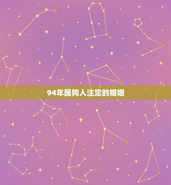 94年属狗人注定的婚姻 属狗2022年三大喜事