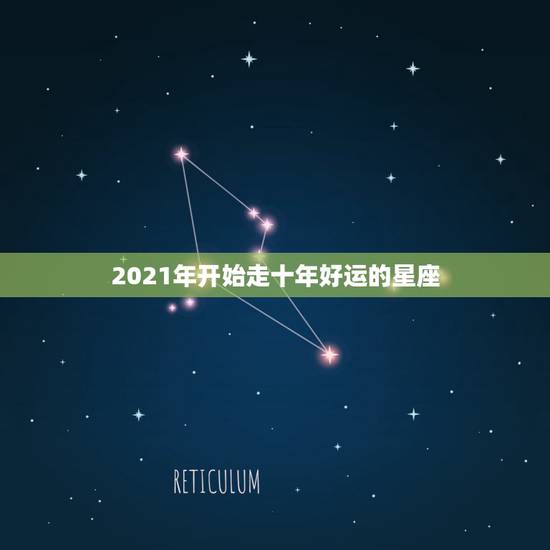 2021年开始走十年好运的星座,2021年日子顺顺利利的星座都是哪些呢 2021年开始走十年好运的星座,2021年日子顺顺利利的星座都是哪些呢