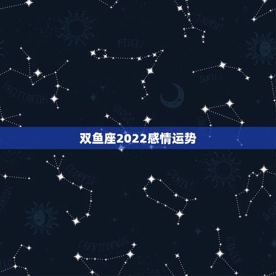 双鱼座2022感情运势,2018年双鱼座运势 双鱼座2022感情运势,2018年双鱼座运势