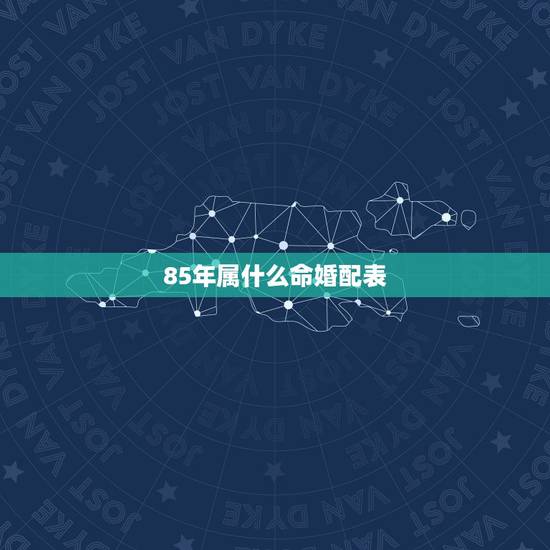 85年属什么命婚配表，1985年属牛是什么命和哪个命最相配