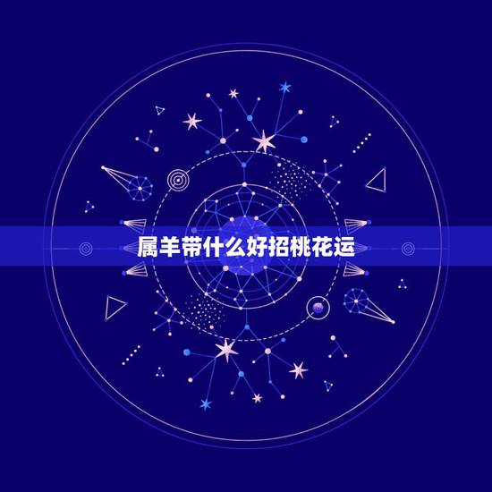 属羊带什么好招桃花运，属羊人2022 年桃花运