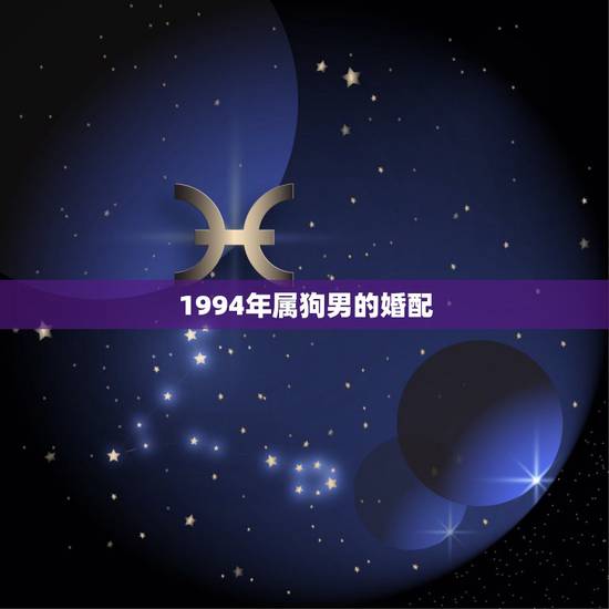 1994年属狗男的婚配，属狗男更佳婚配