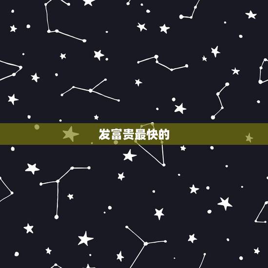 发富贵最快的,出达官贵人,什么样的出大人物 发富贵最快的,出达官贵人,什么样的出大人物