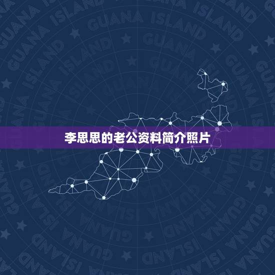 李思思的老公资料简介照片,李思思的丈夫个人资料 李思思的老公资料简介照片,李思思的丈夫个人资料
