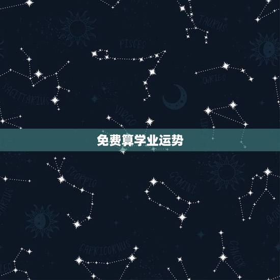 免费算学业运势，免费生辰八字算命运