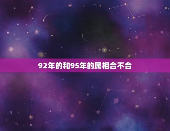 92年的和95年的属相合不合，92年属猴男的和95年属猪的女相克吗？