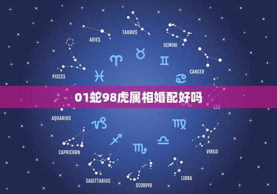 01蛇98虎属相婚配好吗,98年的虎与01年的蛇能结婚吗 01蛇98虎属相婚配好吗,98年的虎与01年的蛇能结婚吗