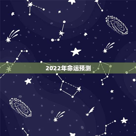 2022年命运预测,2022年各生肖运程 2022年命运预测,2022年各生肖运程