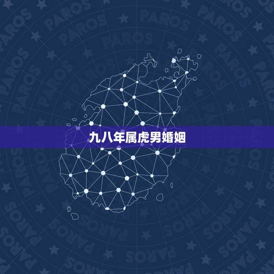 九八年属虎男婚姻，九八年属虎婚姻运势