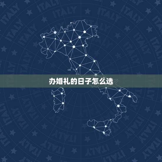 办婚礼的日子怎么选,结婚日子怎么挑选? 办婚礼的日子怎么选,结婚日子怎么挑选?