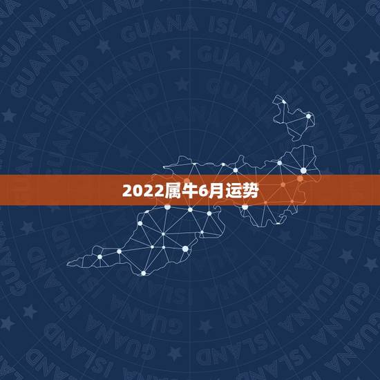 2022属牛6月运势,2021年属牛运势及运程每月运程 2022属牛6月运势,2021年属牛运势及运程每月运程