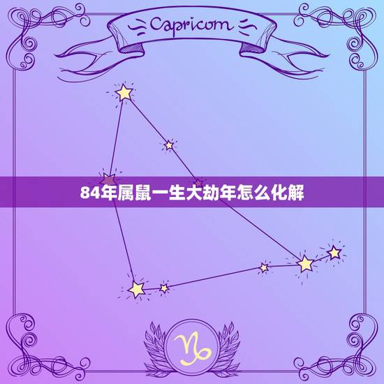 84年属鼠一生大劫年怎么化解，84年属鼠36岁以后的一生命运