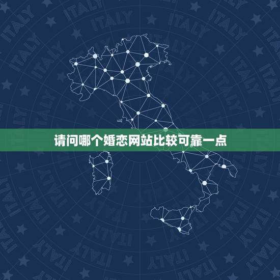 请问哪个婚恋网站比较可靠一点,如今比较好一点的婚恋网站是哪个? 请问哪个婚恋网站比较可靠一点,如今比较好一点的婚恋网站是哪个?