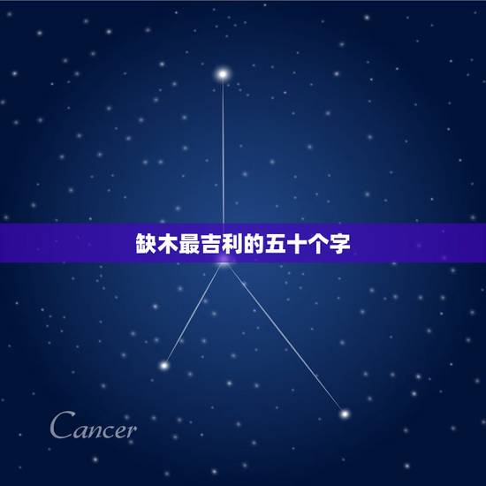 缺木最吉利的五十个字，五行里缺木取什么名字为好呢