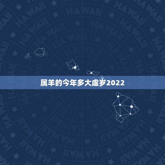 属羊的今年多大虚岁2022,2023属羊 属羊的今年多大虚岁2022,2023属羊