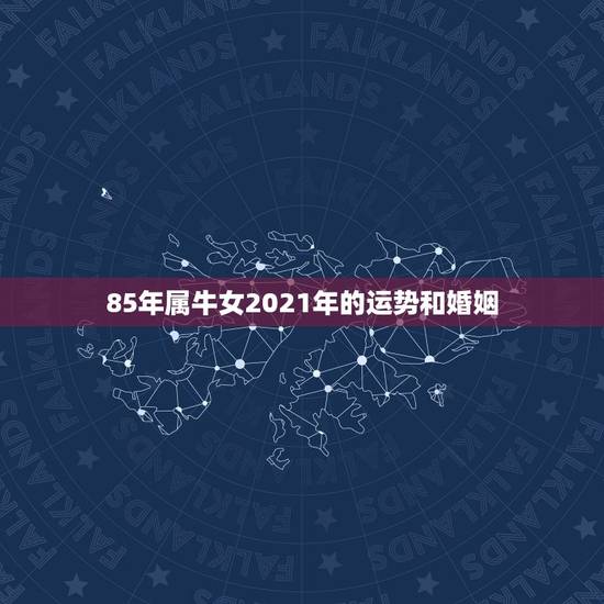 85年属牛女2021年的运势和婚姻，属牛女2021年运势及运程每月运程