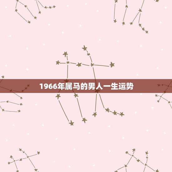 1966年属马的男人一生运势,1966年的属马人夫妻一生能到白头吗? 1966年属马的男人一生运势,1966年的属马人夫妻一生能到白头吗?