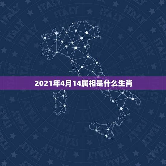2021年4月14属相是什么生肖，2021年属什么生肖？