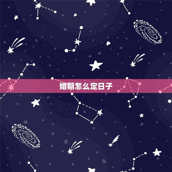 婚期怎么定日子，婚期应该怎么定？