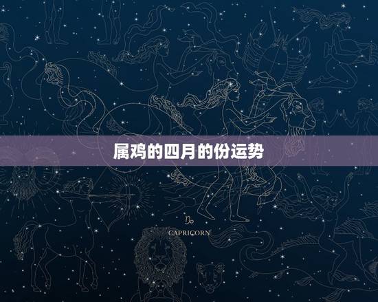 属鸡的四月的份运势,属鸡的4月11日的生日看看财运 属鸡的四月的份运势,属鸡的4月11日的生日看看财运