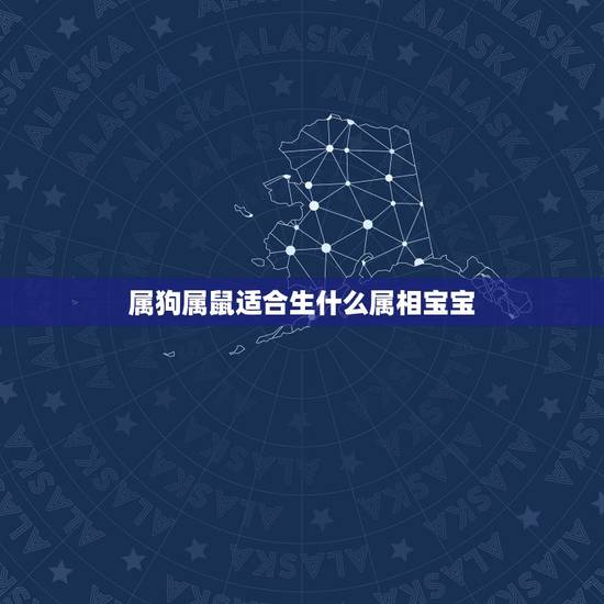 属狗属鼠适合生什么属相宝宝，属鼠的和什么属相最配