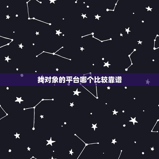 找对象的平台哪个比较靠谱,找对象的网站哪个靠谱啊? 找对象的平台哪个比较靠谱,找对象的网站哪个靠谱啊?