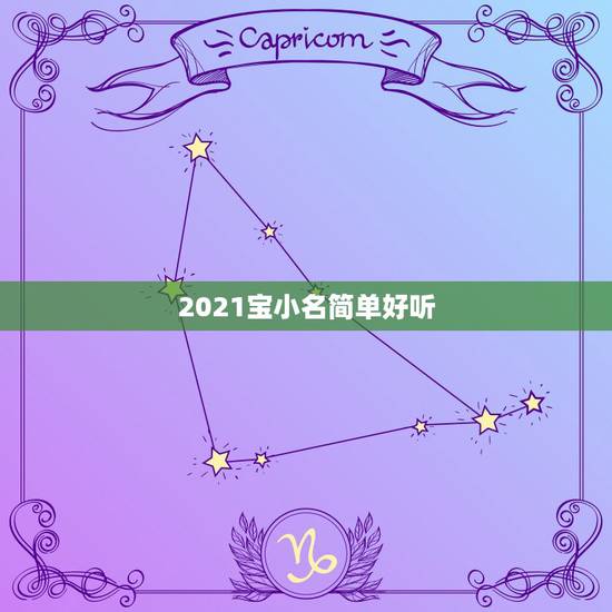 2021宝小名简单好听，2021男孩取名字寓意好的有哪些？