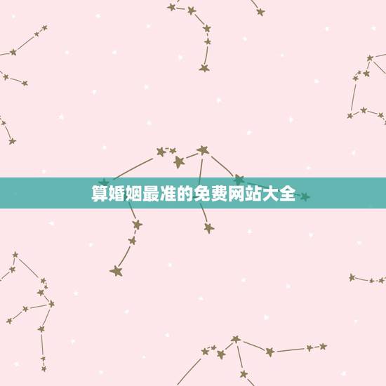 算婚姻最准的免费网站大全,婚姻算命最准的网站是那个? 算婚姻最准的免费网站大全,婚姻算命最准的网站是那个?