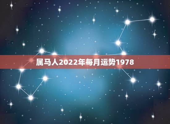 属马人2022年每月运势1978，1978属马人2021年运势情况是什