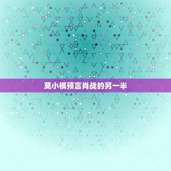 莫小棋预言肖战的另一半 肖战求姻缘命理